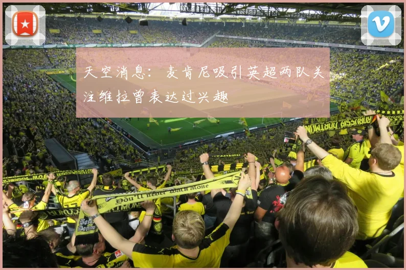 天空消息：麦肯尼吸引英超两队关注维拉曾表达过兴趣